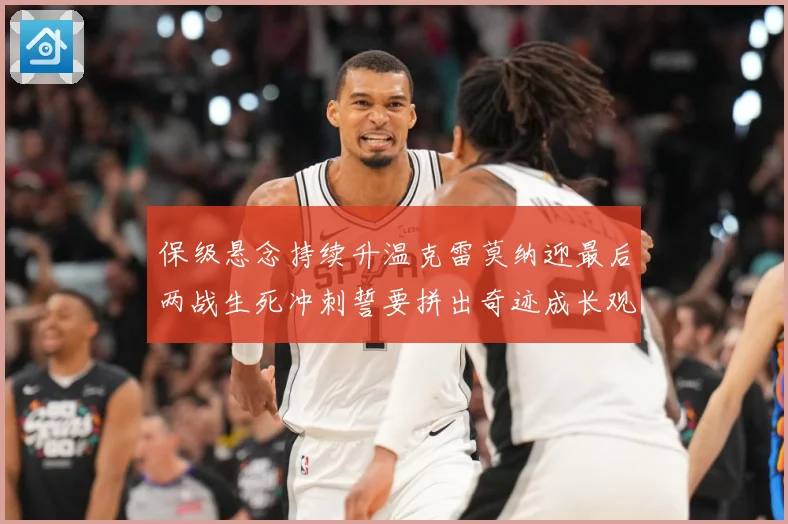 保级悬念持续升温克雷莫纳迎最后两战生死冲刺誓要拼出奇迹成长观察：最新赛事动态与深度分析